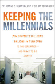 бесплатно читать книгу Keeping The Millennials. Why Companies Are Losing Billions in Turnover to This Generation- and What to Do About It автора Joanne Sujansky