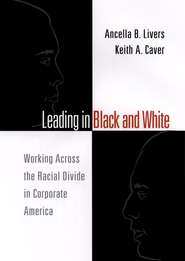 бесплатно читать книгу Leading in Black and White. Working Across the Racial Divide in Corporate America автора Ancella Livers