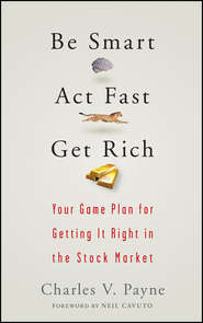 бесплатно читать книгу Be Smart, Act Fast, Get Rich. Your Game Plan for Getting It Right in the Stock Market автора Charles Payne