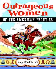 бесплатно читать книгу Outrageous Women of the American Frontier автора Mary Furbee