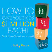 бесплатно читать книгу How to Give Your Kids $1Million Each!. (And It Won't Cost You a Cent) автора Ashley Ormond