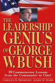 бесплатно читать книгу The Leadership Genius of George W. Bush. 10 Commonsense Lessons from the Commander in Chief автора Jim Ware