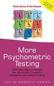 бесплатно читать книгу More Psychometric Testing. 1000 New Ways to Assess Your Personality, Creativity, Intelligence and Lateral Thinking автора Philip Carter