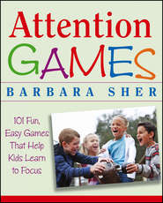 бесплатно читать книгу Attention Games. 101 Fun, Easy Games That Help Kids Learn To Focus автора Барбара Шер