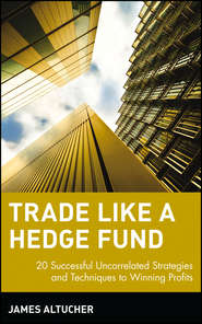 бесплатно читать книгу Trade Like a Hedge Fund. 20 Successful Uncorrelated Strategies and Techniques to Winning Profits автора James Altucher