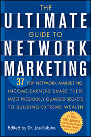 бесплатно читать книгу The Ultimate Guide to Network Marketing. 37 Top Network Marketing Income-Earners Share Their Most Preciously Guarded Secrets to Building Extreme Wealth автора Joe Rubino