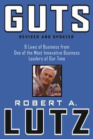 бесплатно читать книгу Guts. 8 Laws of Business from One of the Most Innovative Business Leaders of Our Time автора Robert Lutz