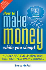 бесплатно читать книгу How to Make Money While you Sleep!. A 7-Step Plan for Starting Your Own Profitable Online Business автора Brett McFall