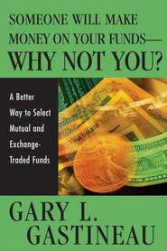 бесплатно читать книгу Someone Will Make Money on Your Funds - Why Not You?. A Better Way to Pick Mutual and Exchange-Traded Funds автора Gary Gastineau