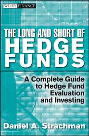 бесплатно читать книгу The Long and Short Of Hedge Funds. A Complete Guide to Hedge Fund Evaluation and Investing автора Daniel Strachman