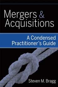 бесплатно читать книгу Mergers and Acquisitions. A Condensed Practitioner's Guide автора Steven Bragg