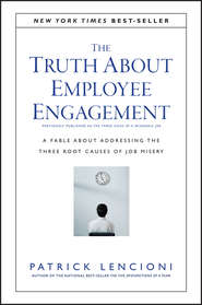 бесплатно читать книгу The Truth About Employee Engagement. A Fable About Addressing the Three Root Causes of Job Misery автора Патрик Ленсиони