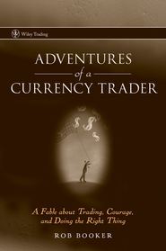 бесплатно читать книгу Adventures of a Currency Trader. A Fable about Trading, Courage, and Doing the Right Thing автора Rob Booker