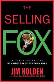 бесплатно читать книгу The Selling Fox. A Field Guide for Dynamic Sales Performance автора Jim Holden