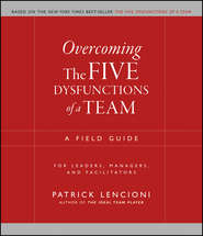 бесплатно читать книгу Overcoming the Five Dysfunctions of a Team. A Field Guide for Leaders, Managers, and Facilitators автора Патрик Ленсиони