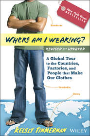 бесплатно читать книгу Where am I Wearing?. A Global Tour to the Countries, Factories, and People That Make Our Clothes автора Kelsey Timmerman