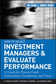 бесплатно читать книгу How to Select Investment Managers and Evaluate Performance. A Guide for Pension Funds, Endowments, Foundations, and Trusts автора 