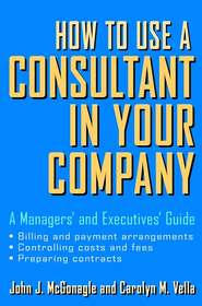 бесплатно читать книгу How to Use a Consultant in Your Company. A Managers' and Executives' Guide автора Carolyn Vella