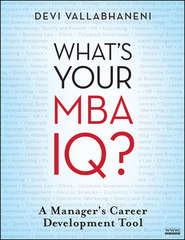 бесплатно читать книгу What's Your MBA IQ?. A Manager's Career Development Tool автора Devi Vallabhaneni