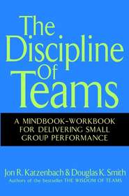 бесплатно читать книгу The Discipline of Teams. A Mindbook-Workbook for Delivering Small Group Performance автора Джон Катценбах