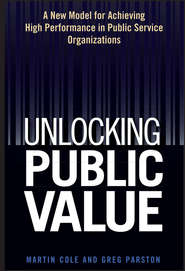 бесплатно читать книгу Unlocking Public Value. A New Model For Achieving High Performance In Public Service Organizations автора Martin Cole