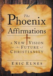 бесплатно читать книгу The Phoenix Affirmations. A New Vision for the Future of Christianity автора Eric Elnes