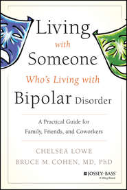 бесплатно читать книгу Living With Someone Who's Living With Bipolar Disorder. A Practical Guide for Family, Friends, and Coworkers автора Chelsea Lowe