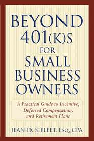 бесплатно читать книгу Beyond 401(k)s for Small Business Owners. A Practical Guide to Incentive, Deferred Compensation, and Retirement Plans автора Jean Sifleet