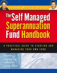 бесплатно читать книгу Self Managed Superannuation Fund Handbook. A Practical Guide to Starting and Managing Your Own Fund автора Barbara Smith