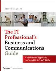бесплатно читать книгу The IT Professional's Business and Communications Guide. A Real-World Approach to CompTIA A+ Soft Skills автора Steven Johnson