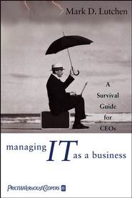 бесплатно читать книгу Managing IT as a Business. A Survival Guide for CEOs автора Mark Lutchen
