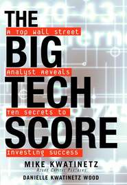 бесплатно читать книгу The Big Tech Score. A Top Wall Street Analyst Reveals Ten Secrets to Investing Success автора Mike Kwatinetz