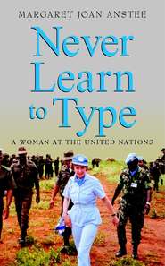 бесплатно читать книгу Never Learn to Type. A Woman at the United Nations автора Margaret Anstee