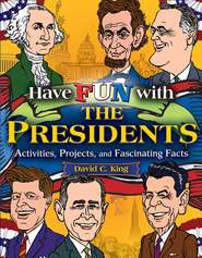 бесплатно читать книгу Have Fun with the Presidents. Activities, Projects, and Fascinating Facts автора David King