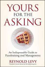 бесплатно читать книгу Yours for the Asking. An Indispensable Guide to Fundraising and Management автора Reynold Levy
