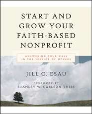 бесплатно читать книгу Start and Grow Your Faith-Based Nonprofit. Answering Your Call in the Service of Others автора Jill Esau