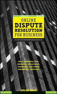 бесплатно читать книгу Online Dispute Resolution For Business. B2B, ECommerce, Consumer, Employment, Insurance, and other Commercial Conflicts автора Colin Rule