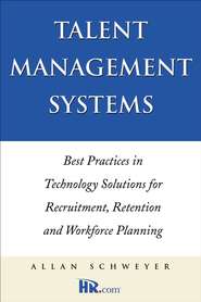 бесплатно читать книгу Talent Management Systems. Best Practices in Technology Solutions for Recruitment, Retention and Workforce Planning автора Allan Schweyer