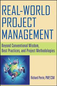 бесплатно читать книгу Real World Project Management. Beyond Conventional Wisdom, Best Practices and Project Methodologies автора Richard Perrin