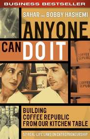 бесплатно читать книгу Anyone Can Do It. Building Coffee Republic from Our Kitchen Table - 57 Real-Life Laws on Entrepreneurship автора Sahar Hashemi