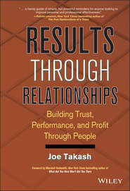 бесплатно читать книгу Results Through Relationships. Building Trust, Performance, and Profit Through People автора Joe Takash