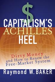 бесплатно читать книгу Capitalism's Achilles Heel. Dirty Money and How to Renew the Free-Market System автора Raymond Baker