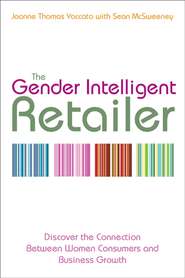 бесплатно читать книгу The Gender Intelligent Retailer. Discover the Connection Between Women Consumers and Business Growth автора Sean McSweeney