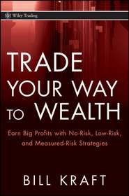 бесплатно читать книгу Trade Your Way to Wealth. Earn Big Profits with No-Risk, Low-Risk, and Measured-Risk Strategies автора Bill Kraft