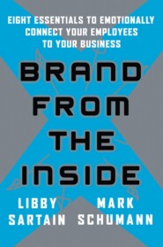 бесплатно читать книгу Brand From the Inside. Eight Essentials to Emotionally Connect Your Employees to Your Business автора Mark Schumann