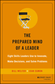 бесплатно читать книгу The Prepared Mind of a Leader. Eight Skills Leaders Use to Innovate, Make Decisions, and Solve Problems автора Bill Welter