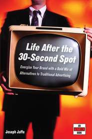 бесплатно читать книгу Life After the 30-Second Spot. Energize Your Brand With a Bold Mix of Alternatives to Traditional Advertising автора Joseph Jaffe