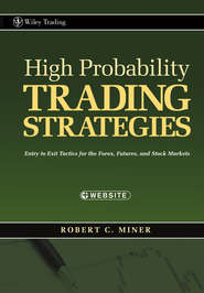 бесплатно читать книгу High Probability Trading Strategies. Entry to Exit Tactics for the Forex, Futures, and Stock Markets автора Robert Miner