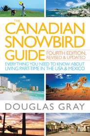 бесплатно читать книгу The Canadian Snowbird Guide. Everything You Need to Know about Living Part-Time in the USA and Mexico автора Douglas Gray