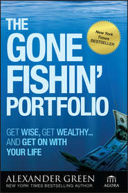 бесплатно читать книгу The Gone Fishin' Portfolio. Get Wise, Get Wealthy...and Get on With Your Life автора Alexander Green